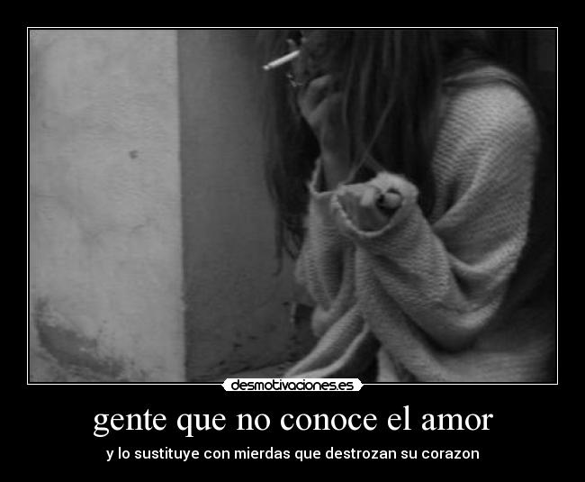 gente que no conoce el amor -