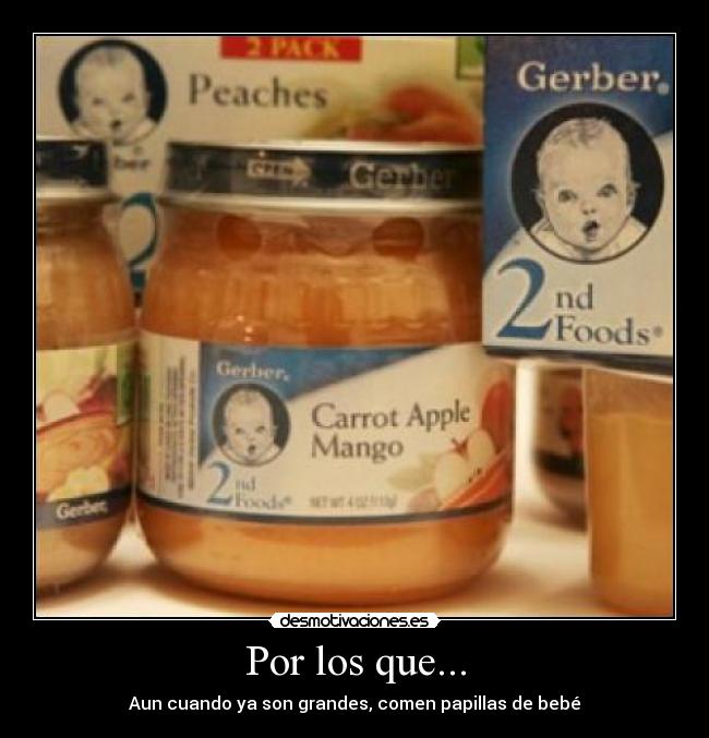 Por los que... - Aun cuando ya son grandes, comen papillas de bebé