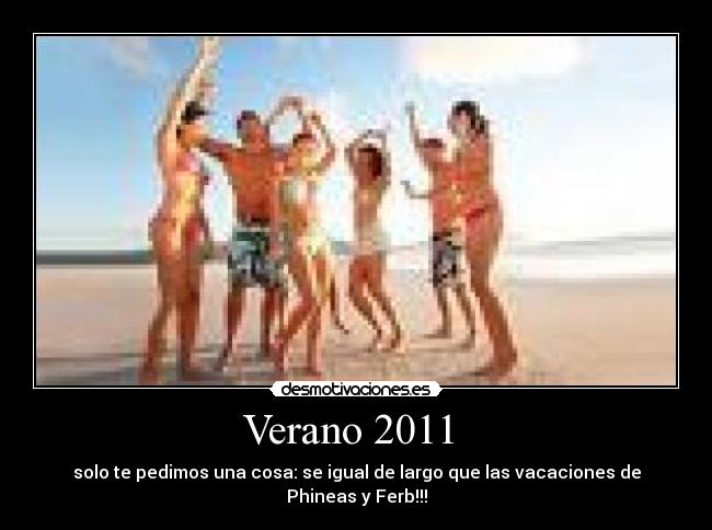 Verano 2011 - solo te pedimos una cosa: se igual de largo que las vacaciones de Phineas y Ferb!!!