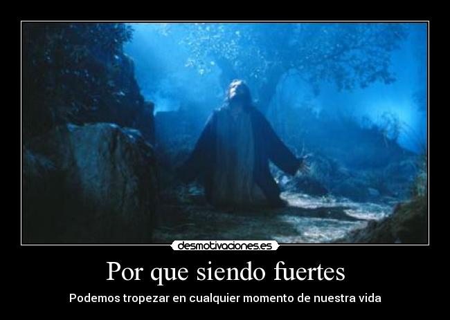 Por que siendo fuertes - Podemos tropezar en cualquier momento de nuestra vida