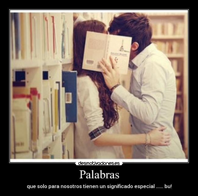 Palabras - que solo para nosotros tienen un significado especial ...... bu!