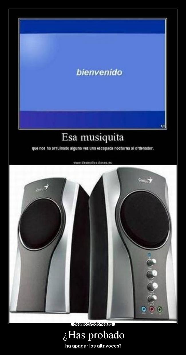 ¿Has probado - ha apagar los altavoces?