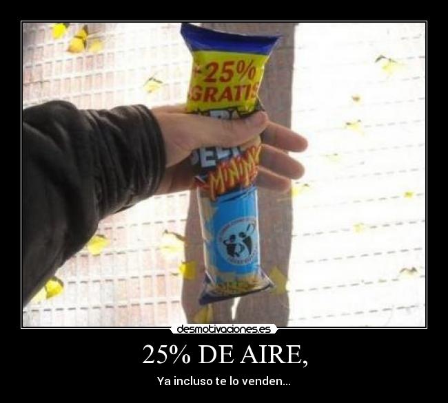 25% DE AIRE, - Ya incluso te lo venden...