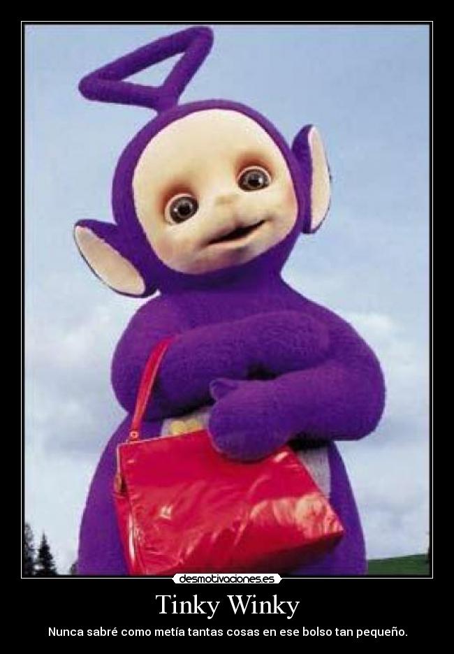 Tinky Winky - Nunca sabré como metía tantas cosas en ese bolso tan pequeño.