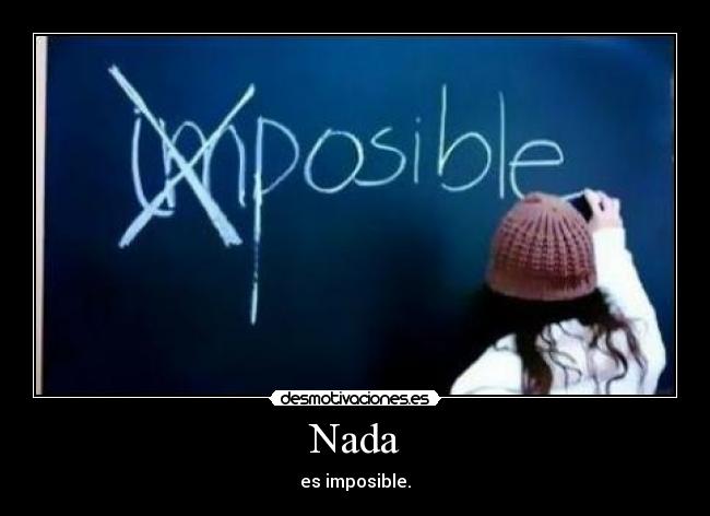 Nada - es imposible.