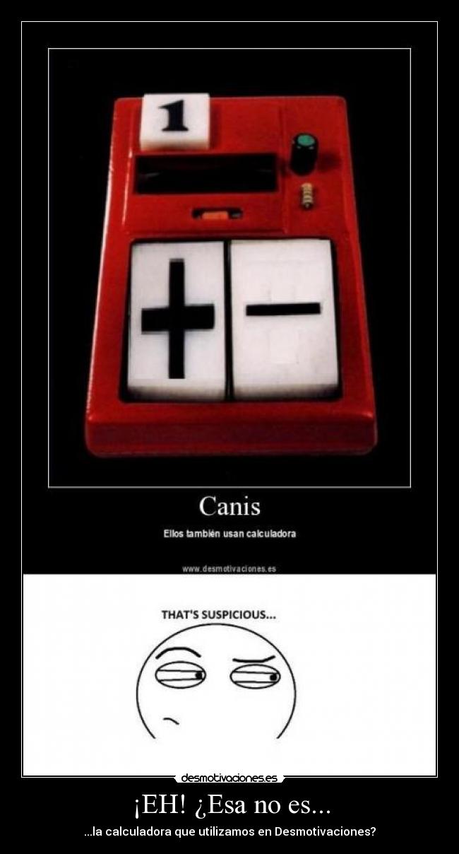 ¡EH! ¿Esa no es... - ...la calculadora que utilizamos en Desmotivaciones?