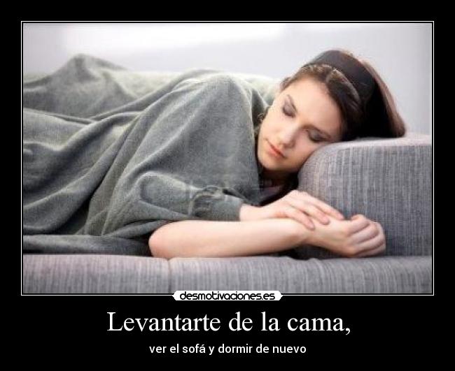 Levantarte de la cama, -