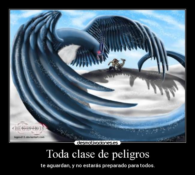 Toda clase de peligros - te aguardan, y no estarás preparado para todos.