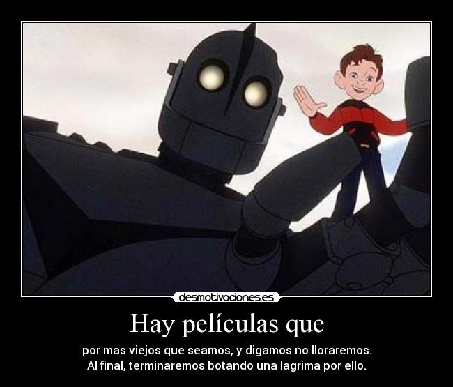 Hay películas que - por mas viejos que seamos, y digamos no lloraremos.
Al final, terminaremos botando una lagrima por ello.