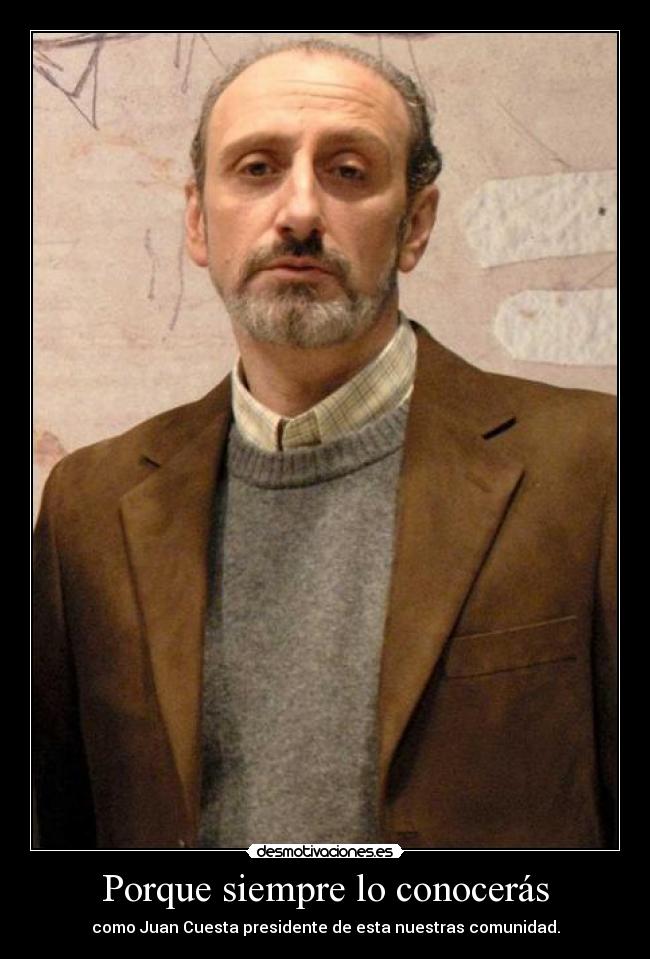 Porque siempre lo conocerás - como Juan Cuesta presidente de esta nuestras comunidad.