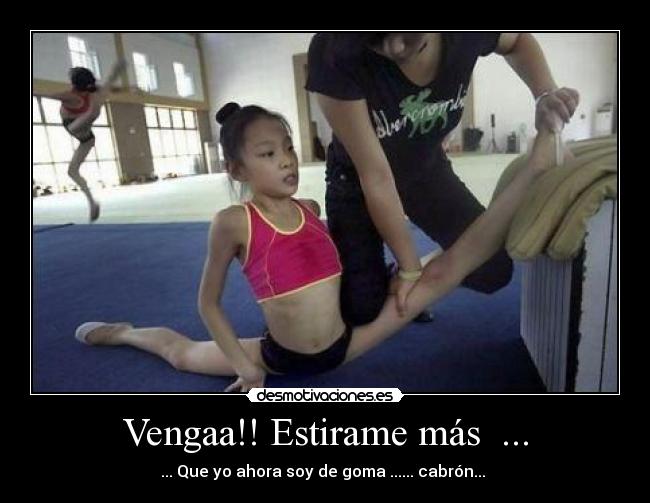 Vengaa!! Estirame más ... -