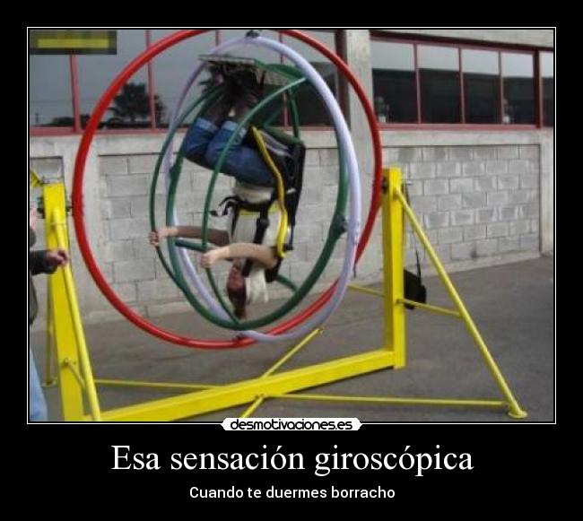 Esa sensación giroscópica - Cuando te duermes borracho