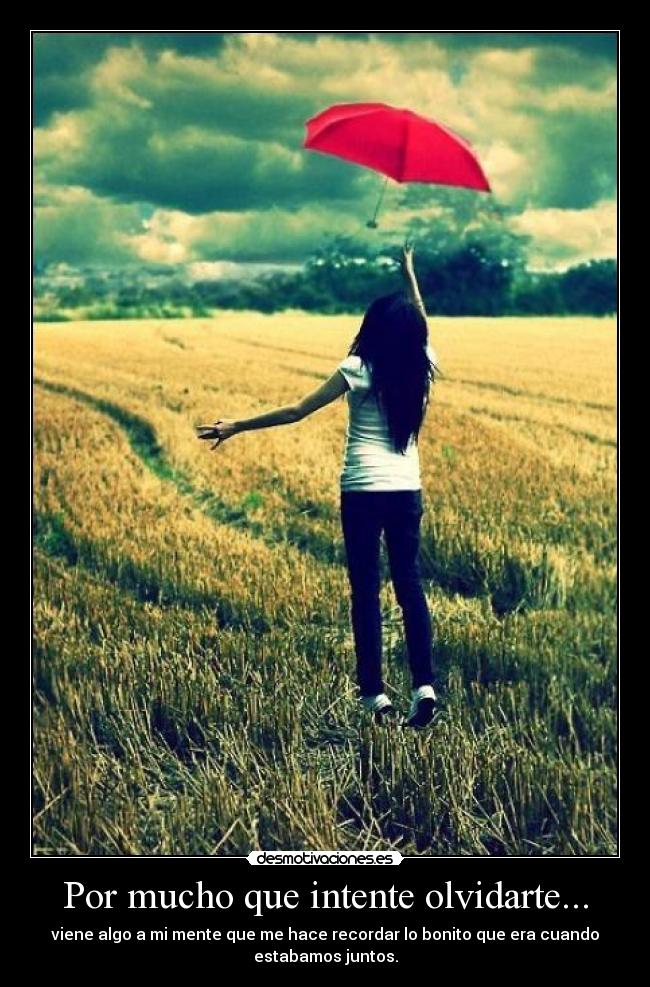 Por mucho que intente olvidarte... -