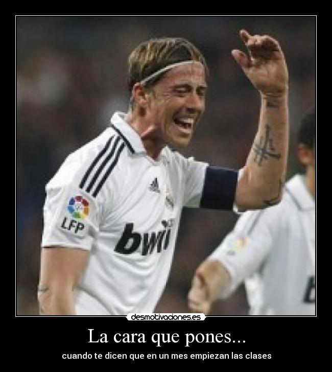 La cara que pones... - cuando te dicen que en un mes empiezan las clases