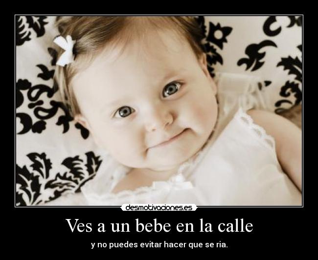 Ves a un bebe en la calle - y no puedes evitar hacer que se ria.