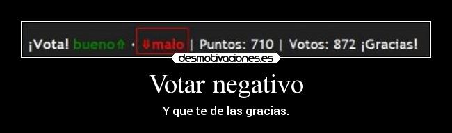 Votar negativo - Y que te de las gracias.