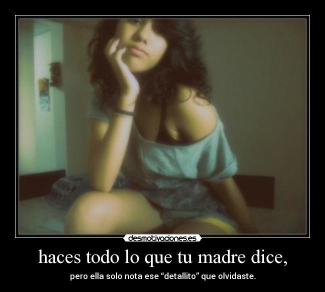 haces todo lo que tu madre dice, - 