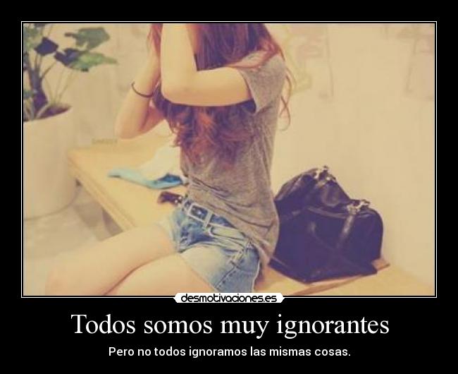 Todos somos muy ignorantes -