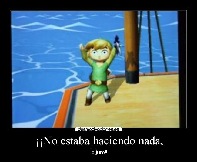 ¡¡No estaba haciendo nada, -