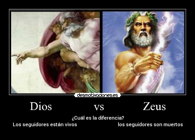 Dios              vs             Zeus - ¿Cuál es la diferencia?
Los seguidores están vivos                                  los seguidores son muertos
