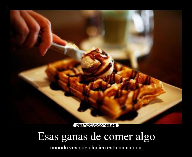 Esas ganas de comer algo - 