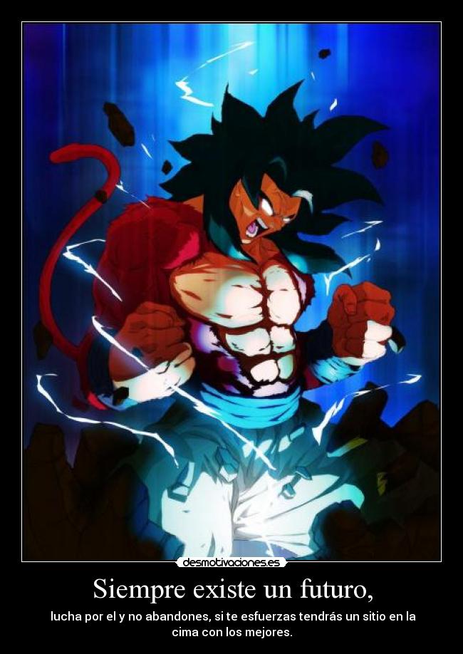 Siempre existe un futuro, - lucha por el y no abandones, si te esfuerzas tendrás un sitio en la
cima con los mejores.
