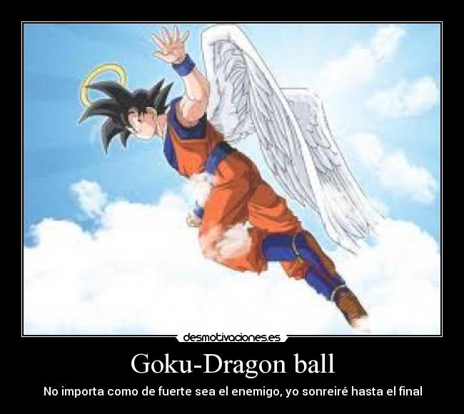 Goku-Dragon ball - No importa como de fuerte sea el enemigo, yo sonreiré hasta el final