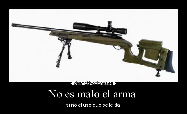 No es malo el arma - si no el uso que se le da