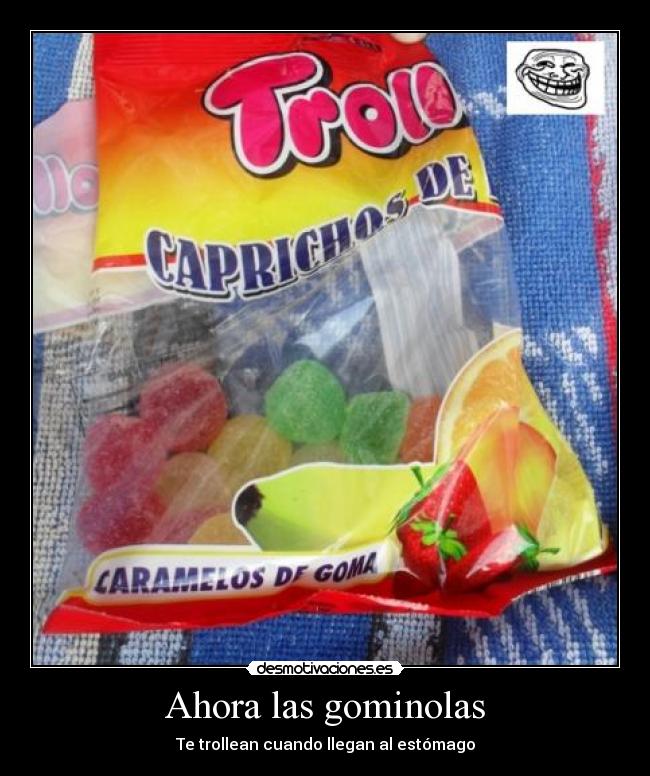 Ahora las gominolas - Te trollean cuando llegan al estómago