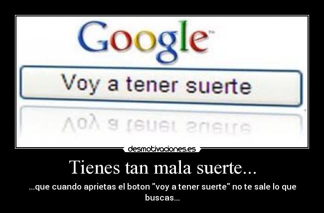 Tienes tan mala suerte... -