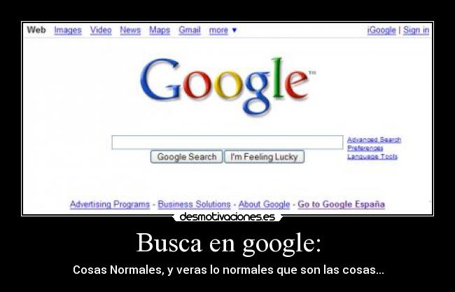 Busca en google: - Cosas Normales, y veras lo normales que son las cosas...