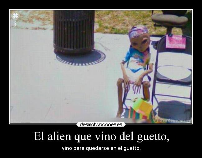 El alien que vino del guetto, -