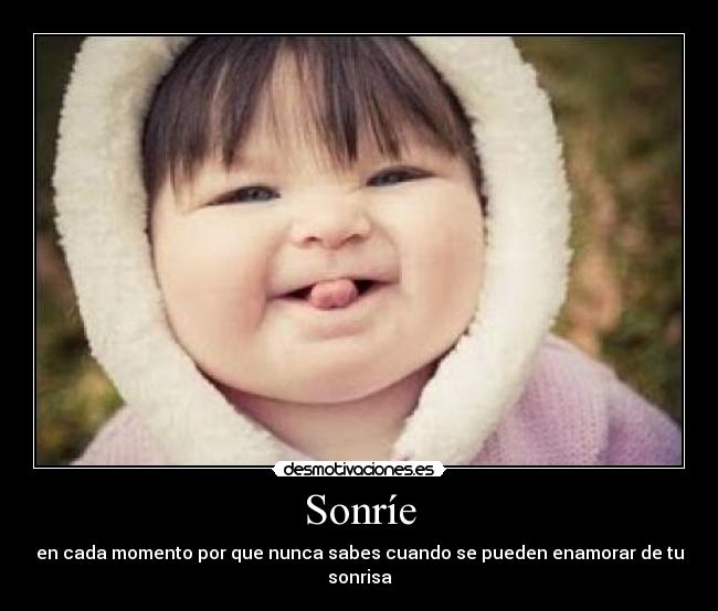 Sonríe - en cada momento por que nunca sabes cuando se pueden enamorar de tu sonrisa