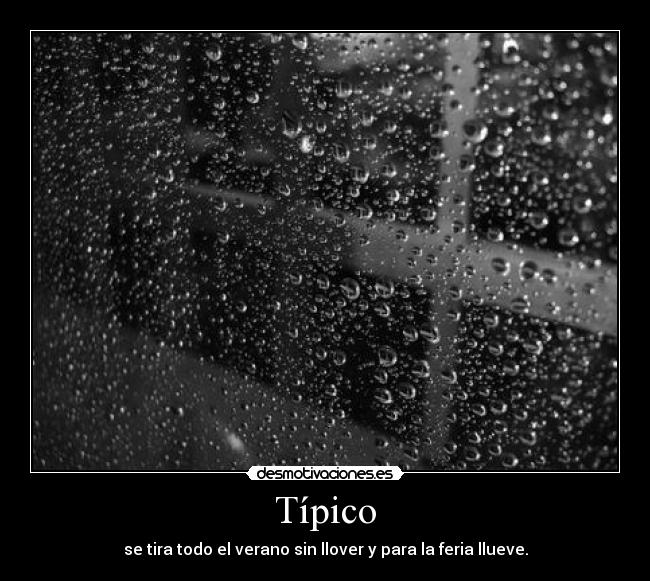 Típico - se tira todo el verano sin llover y para la feria llueve.