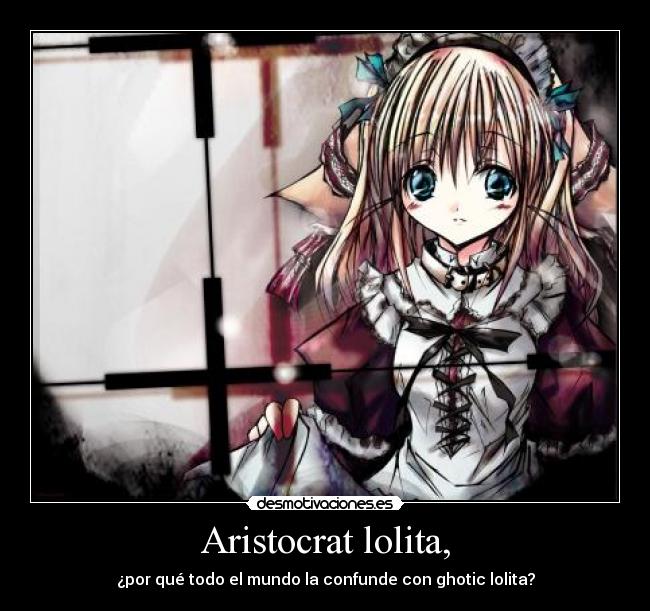 Aristocrat lolita, - ¿por qué todo el mundo la confunde con ghotic lolita?