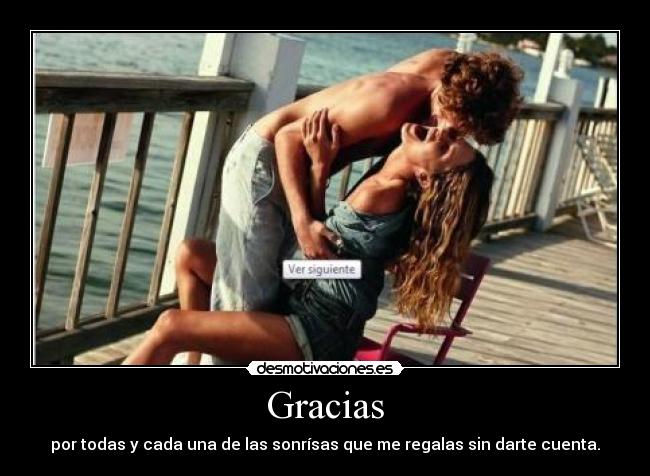 Gracias - por todas y cada una de las sonrísas que me regalas sin darte cuenta.