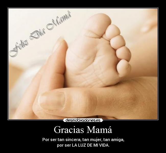 Gracias Mamá - Por ser tan sincera, tan mujer, tan amiga,
por ser LA LUZ DE MI VIDA.