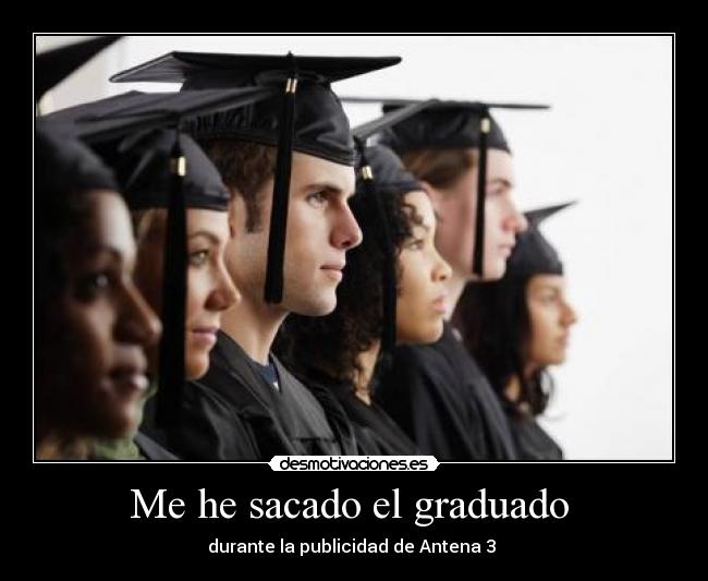 Me he sacado el graduado  - 