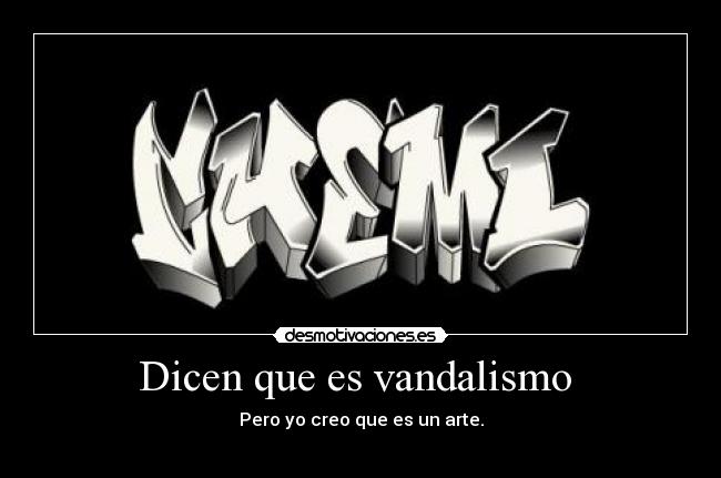 Dicen que es vandalismo - Pero yo creo que es un arte.