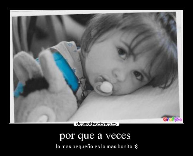 por que a veces - lo mas pequeño es lo mas bonito :$