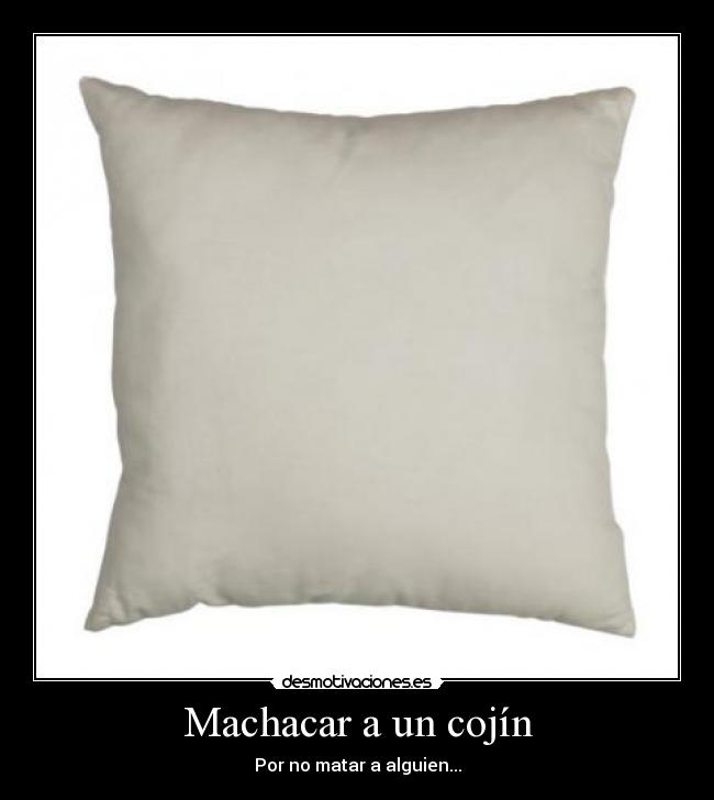 Machacar a un cojín -
