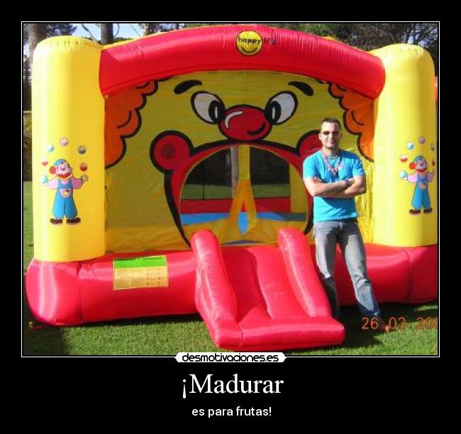 ¡Madurar - es para frutas!