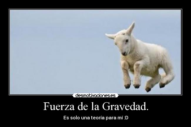Fuerza de la Gravedad. - Es solo una teoría para mí :D