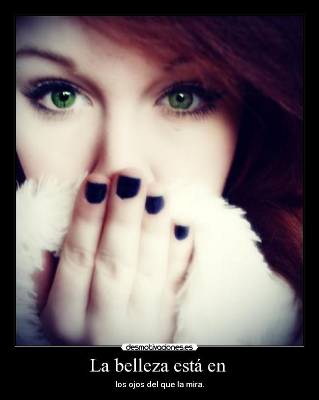 La belleza está en - los ojos del que la mira.