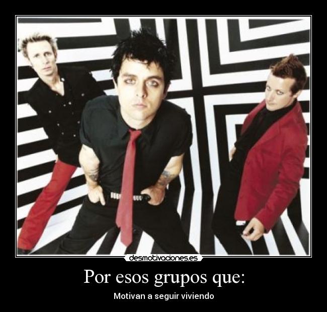 Por esos grupos que: - Motivan a seguir viviendo
