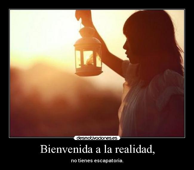 Bienvenida a la realidad, - 