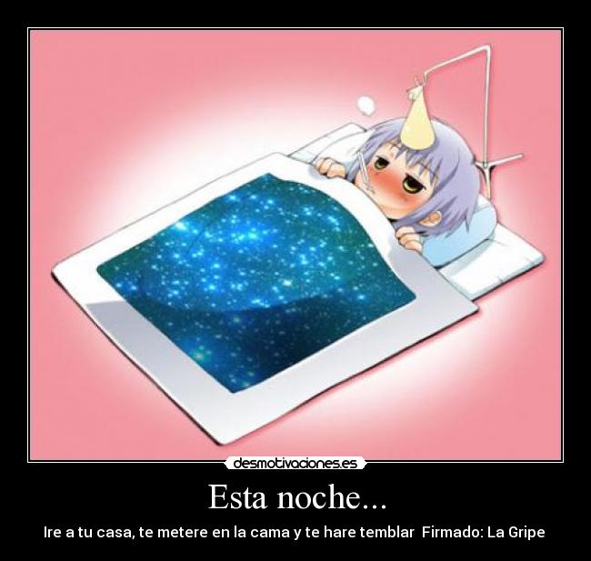 Esta noche... - Ire a tu casa, te metere en la cama y te hare temblar Firmado: La Gripe