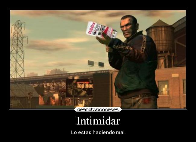 Intimidar - Lo estas haciendo mal.