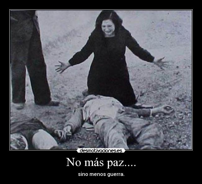 No más paz.... - sino menos guerra.