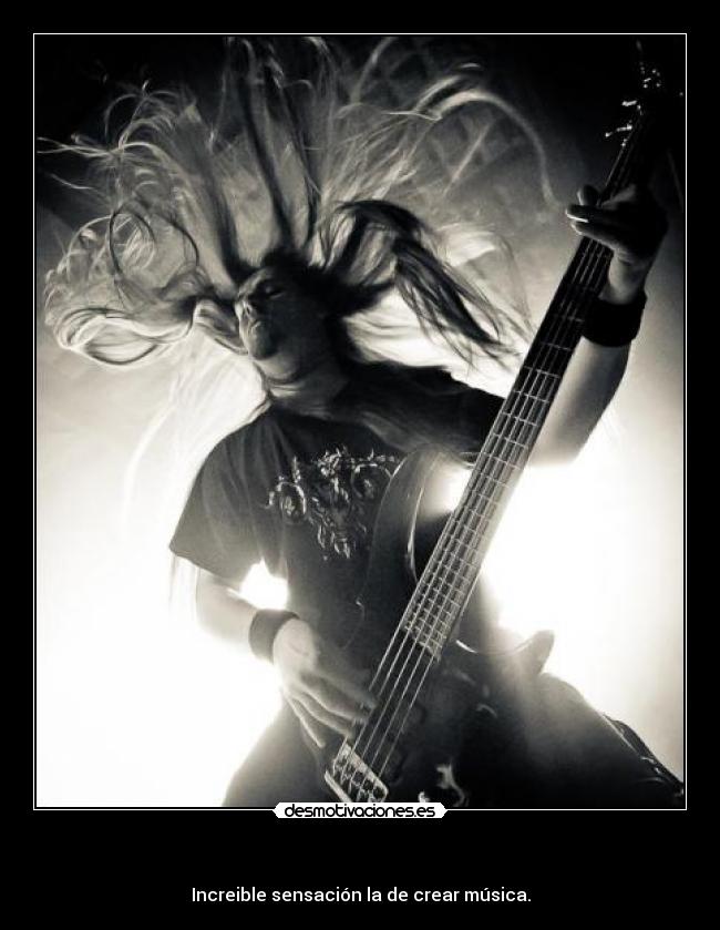 - Increible sensación la de crear música.